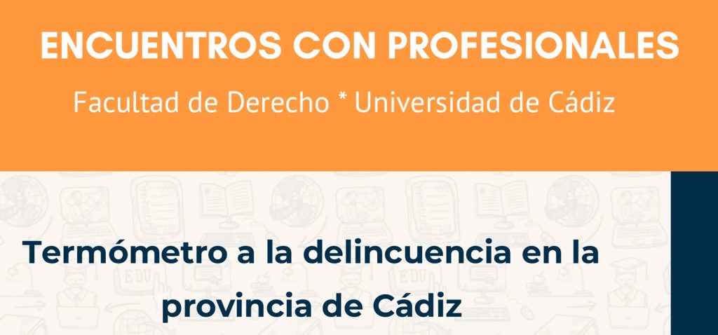 Encuentros con profesionales en la Facultad de Derecho: ‘Termómetro a la delincuencia en la provincia de Cádiz’